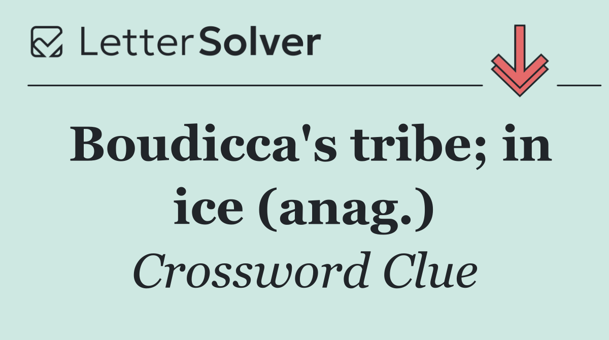 Boudicca's tribe; in ice (anag.)