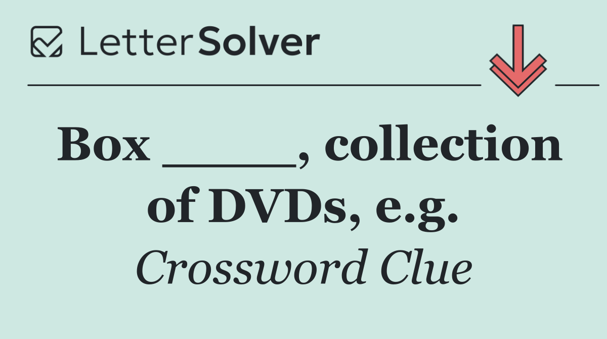Box ____, collection of DVDs, e.g.