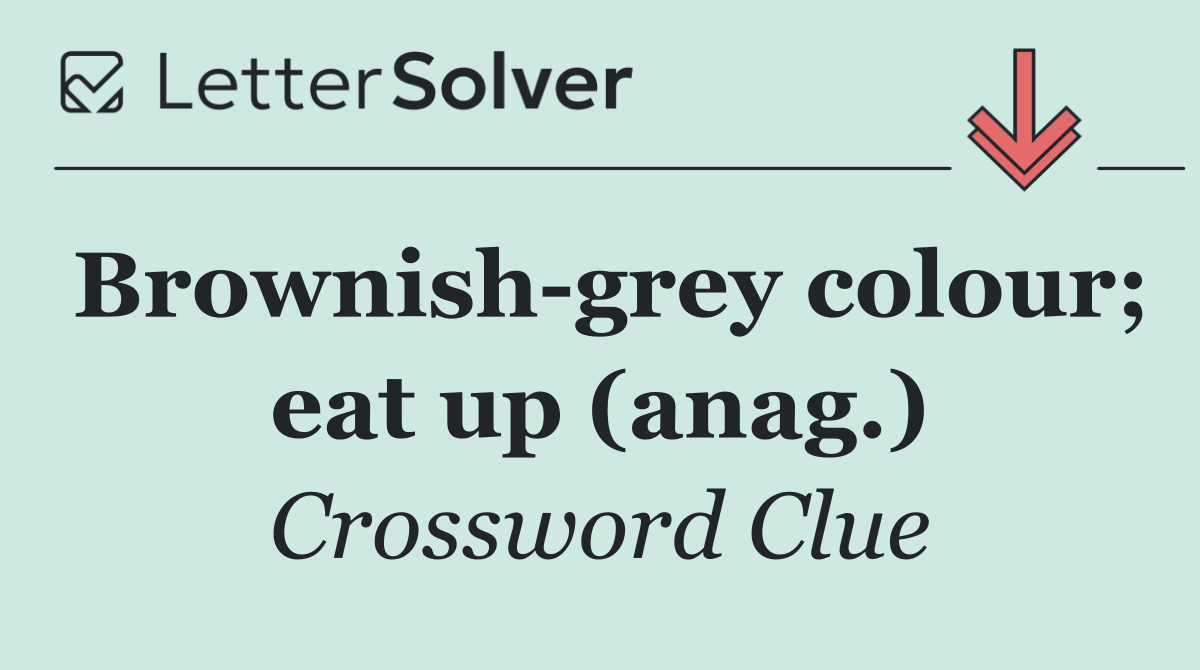 Brownish grey colour; eat up (anag.)