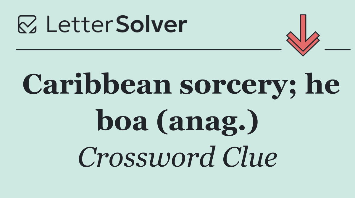 Caribbean sorcery; he boa (anag.)