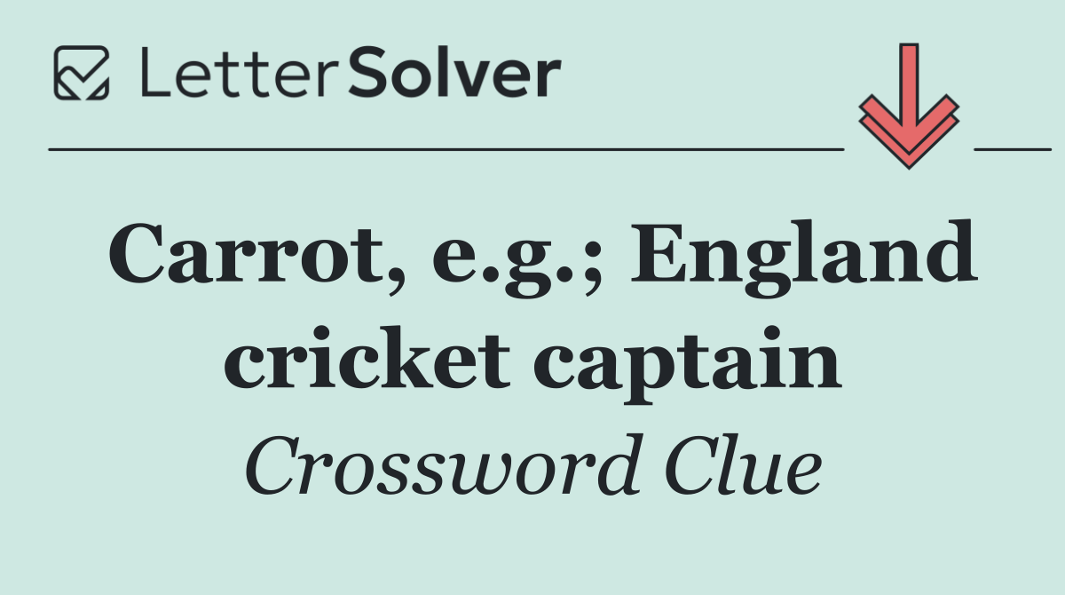 Carrot, e.g.; England cricket captain