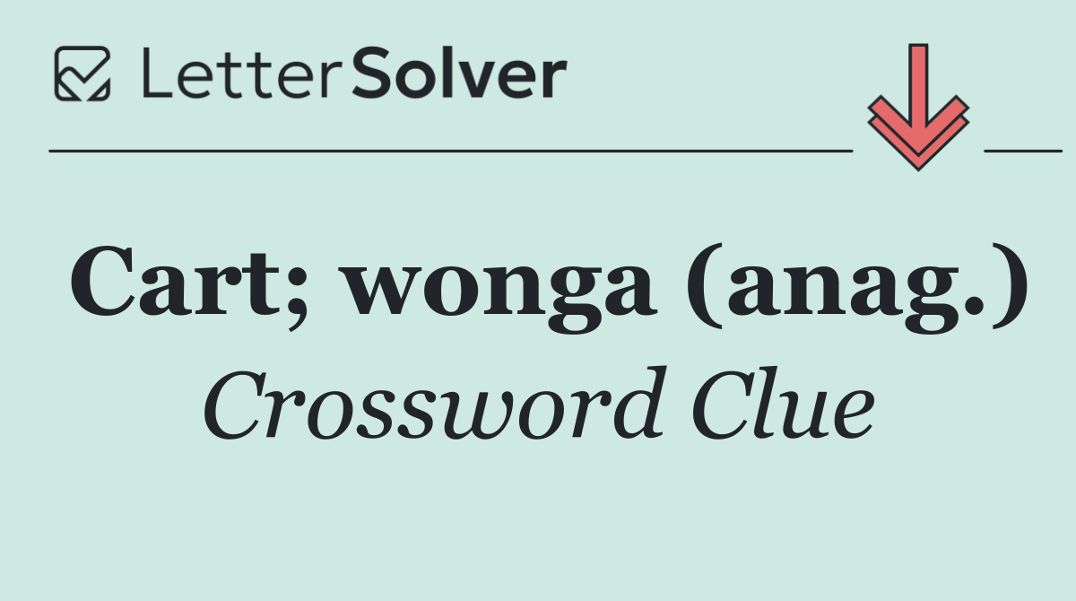 Cart; wonga (anag.)