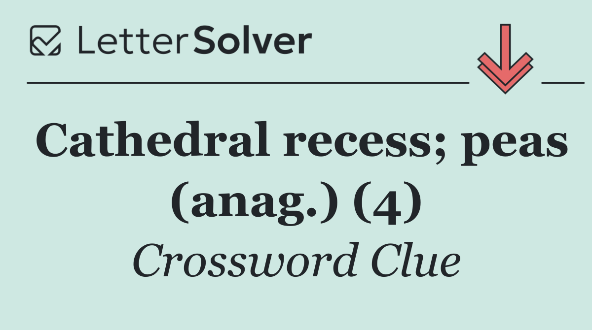 Cathedral recess; peas (anag.) (4)