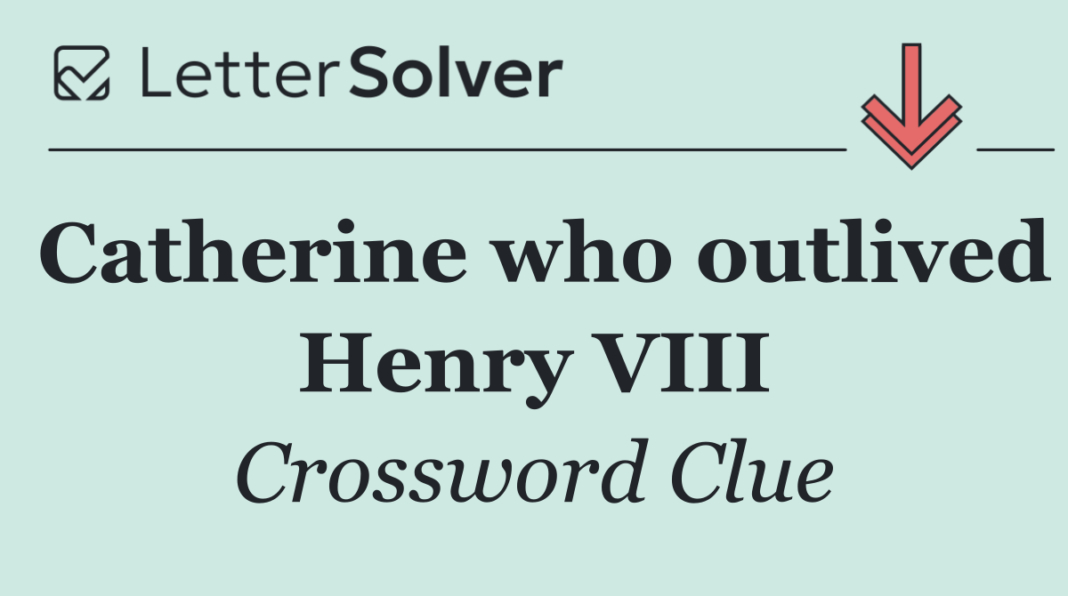Catherine who outlived Henry VIII