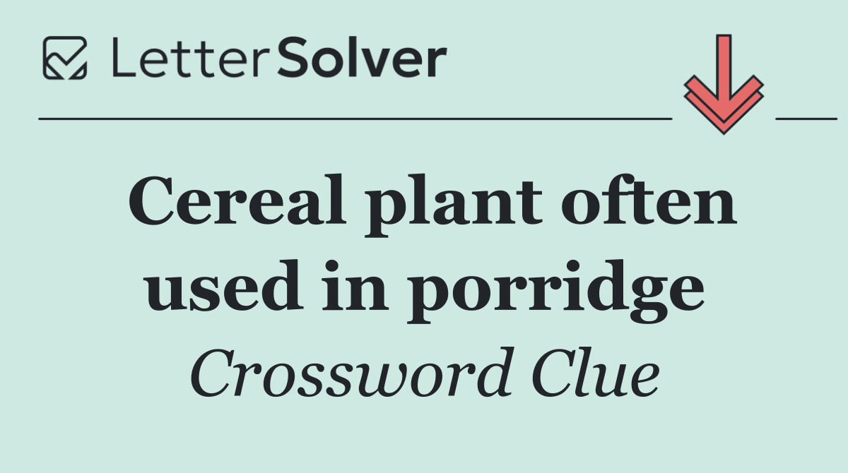 Cereal plant often used in porridge