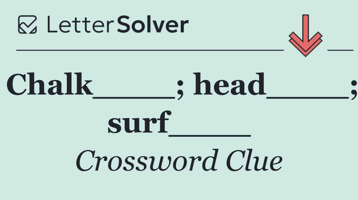 Chalk____; head____; surf____