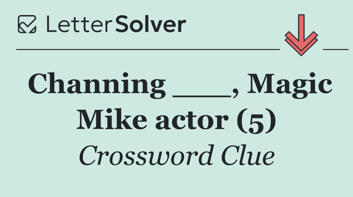 Channing ___, Magic Mike actor (5)