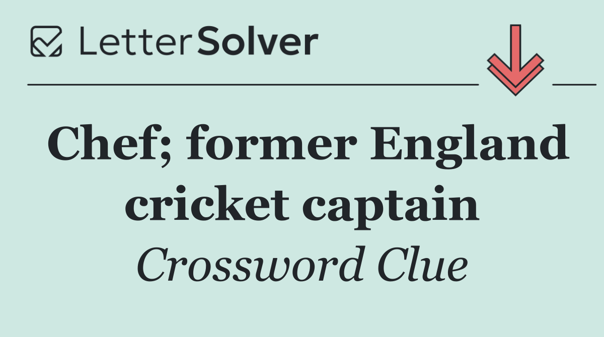 Chef; former England cricket captain