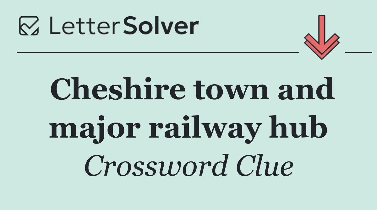 Cheshire town and major railway hub