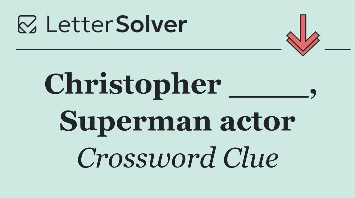 Christopher ____, Superman actor