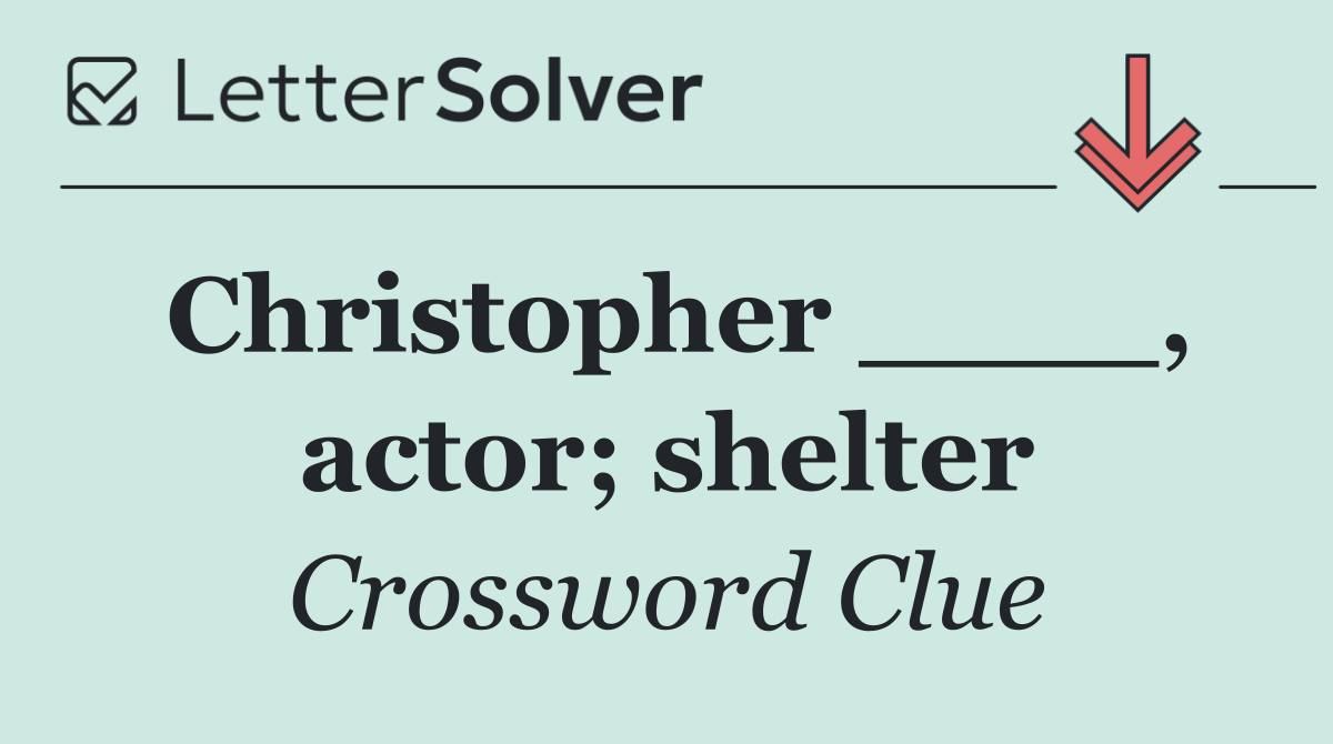 Christopher ____, actor; shelter