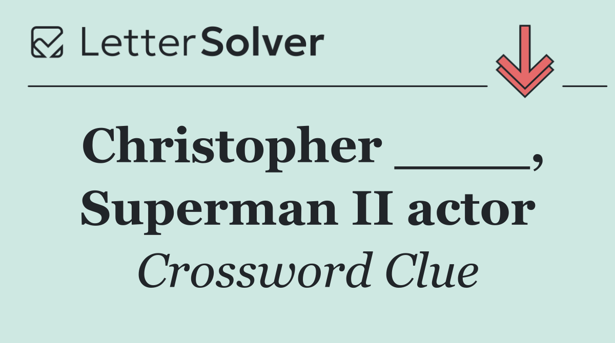 Christopher ____, Superman II actor