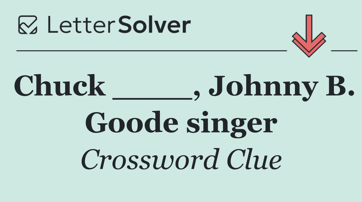 Chuck ____, Johnny B. Goode singer