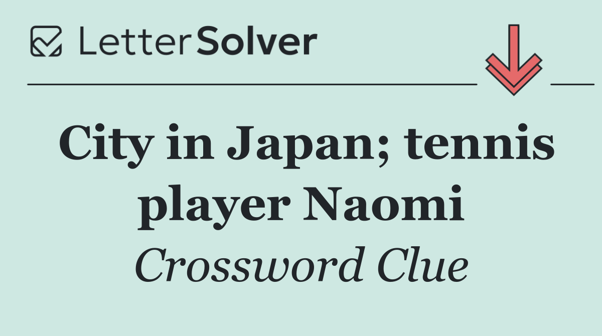City in Japan; tennis player Naomi