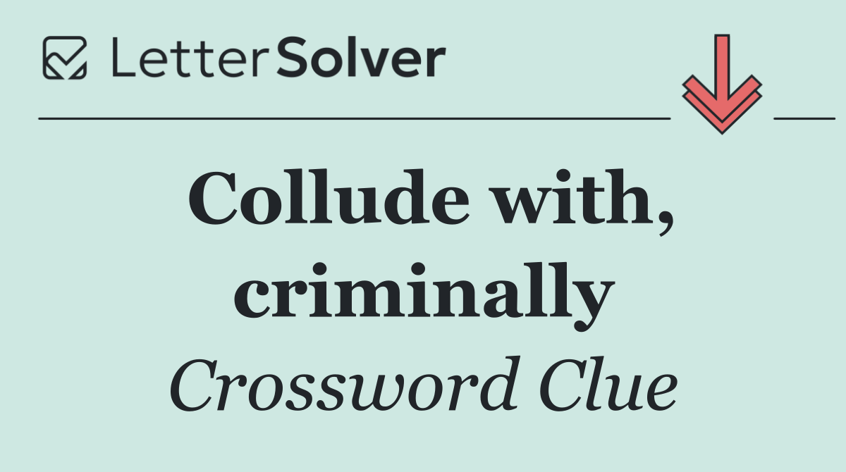 Collude with, criminally