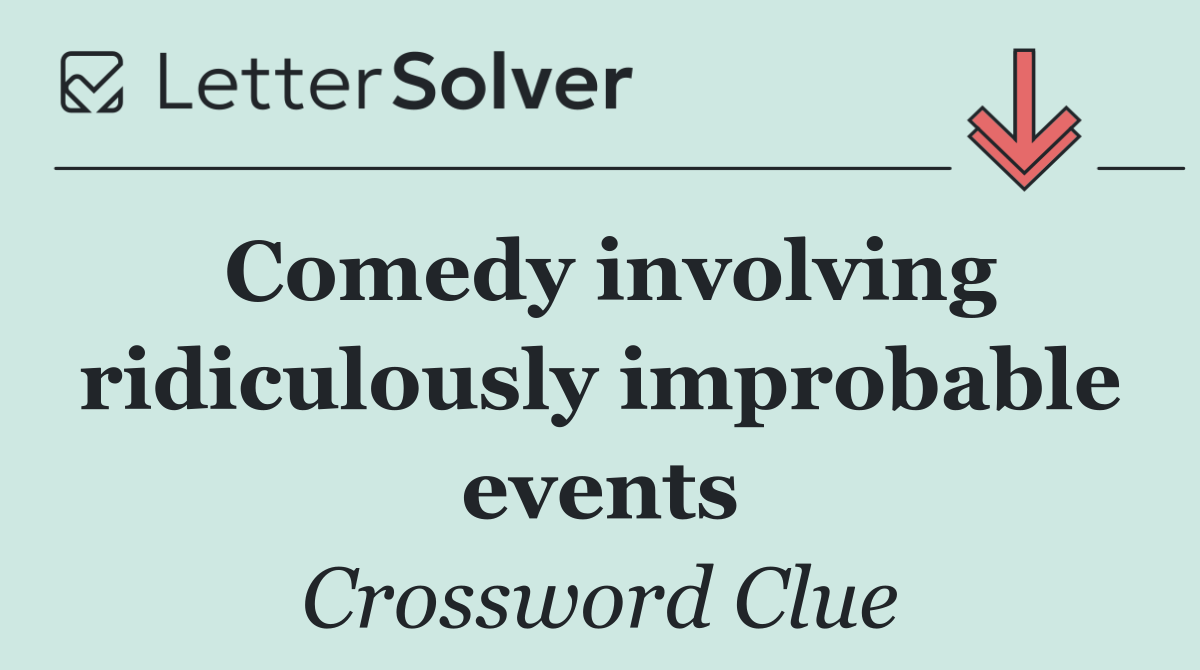 Comedy involving ridiculously improbable events