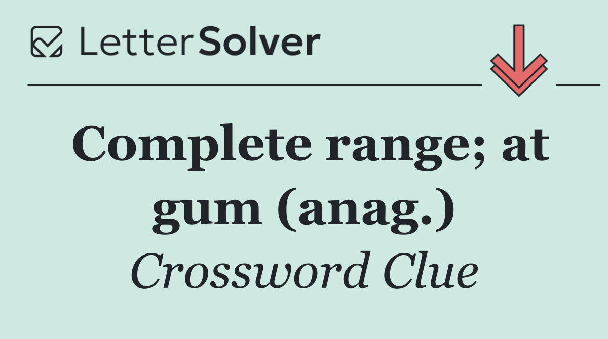 Complete range; at gum (anag.)