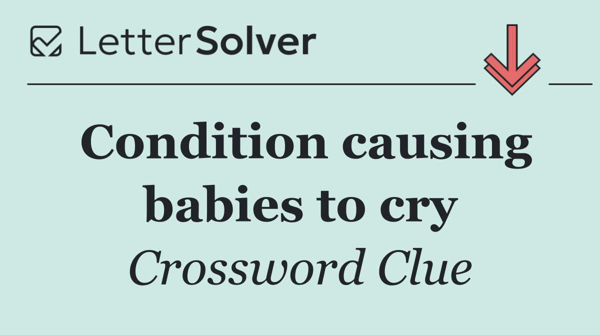 Condition causing babies to cry