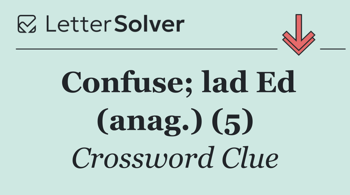 Confuse; lad Ed (anag.) (5)