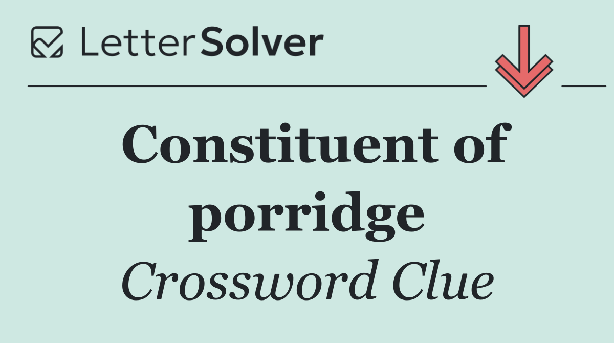 Constituent of porridge