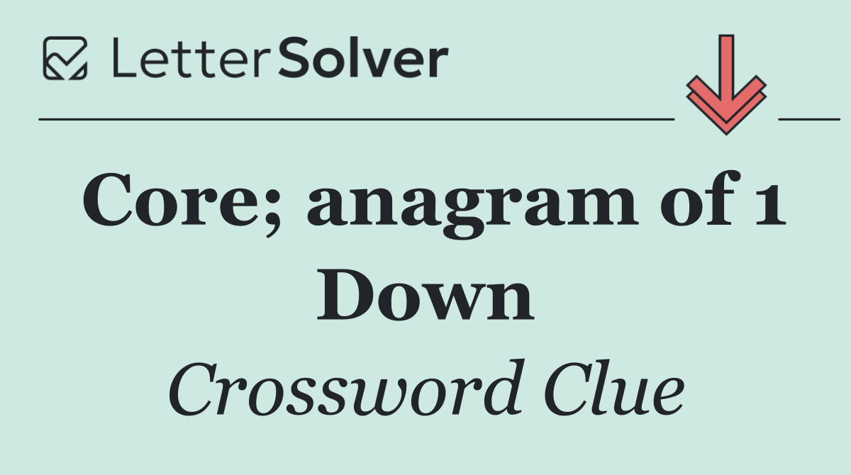 Core; anagram of 1 Down
