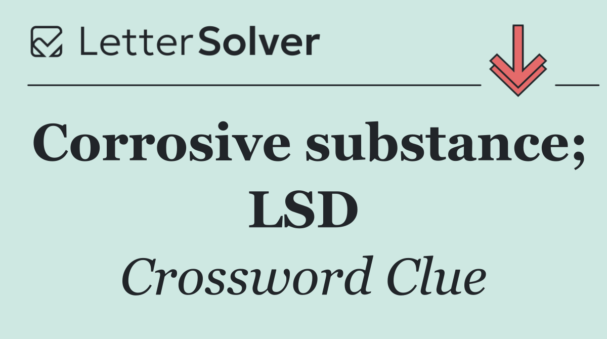 Corrosive substance; LSD