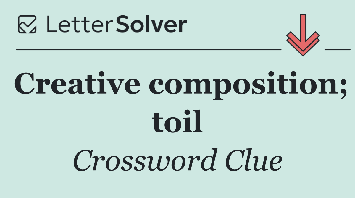 Creative composition; toil