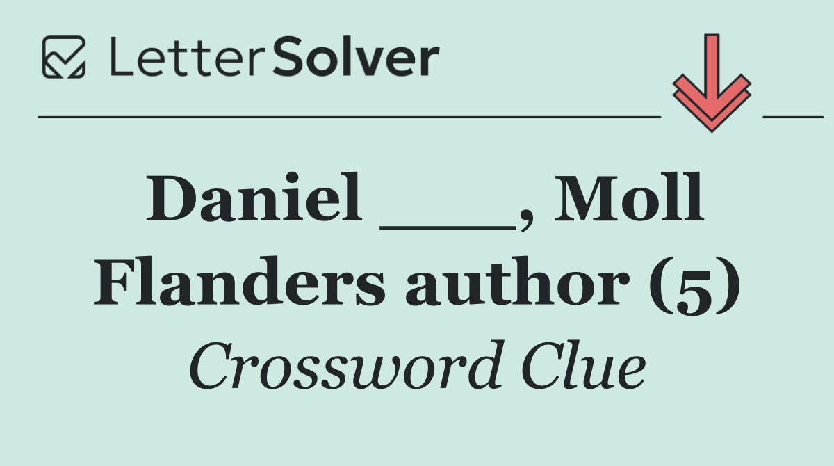 Daniel ___, Moll Flanders author (5)