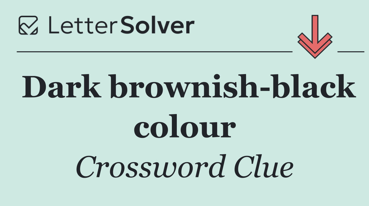 Dark brownish black colour
