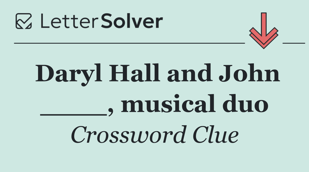 Daryl Hall and John ____, musical duo