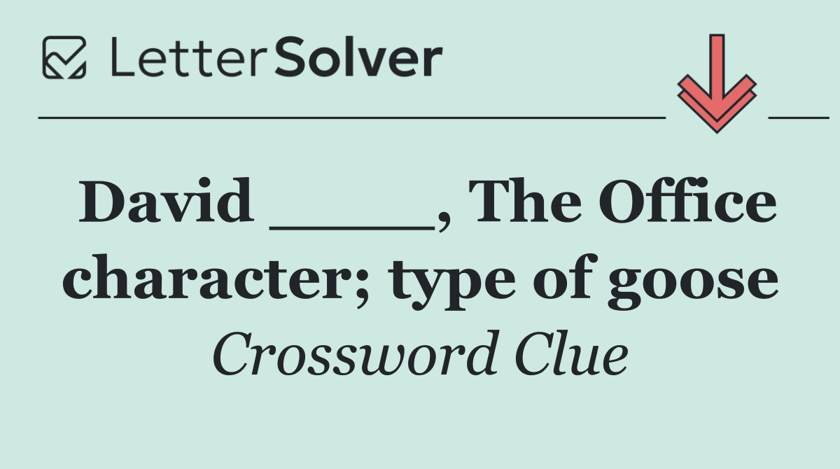 David ____, The Office character; type of goose
