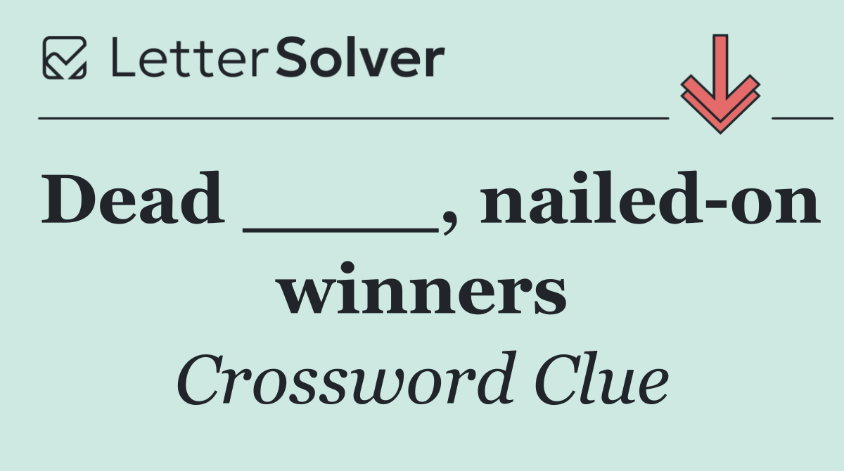 Dead ____, nailed on winners