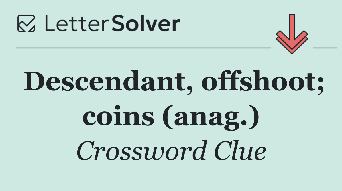 Descendant, offshoot; coins (anag.)