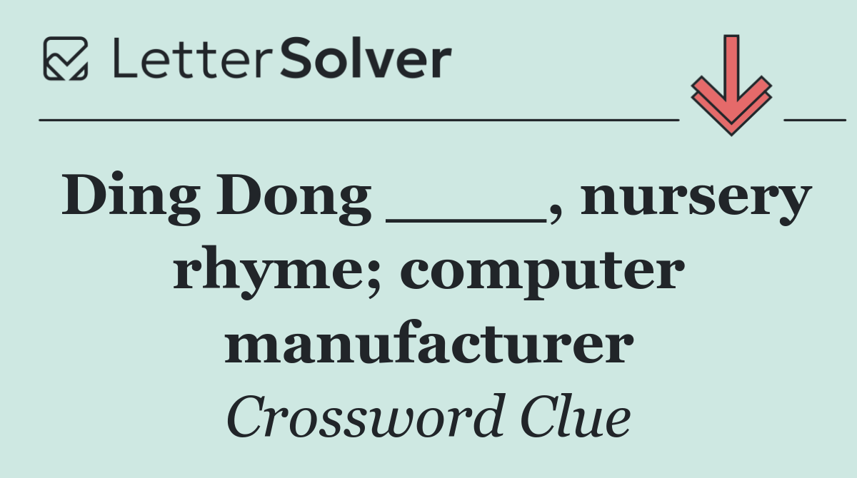 Ding Dong ____, nursery rhyme; computer manufacturer