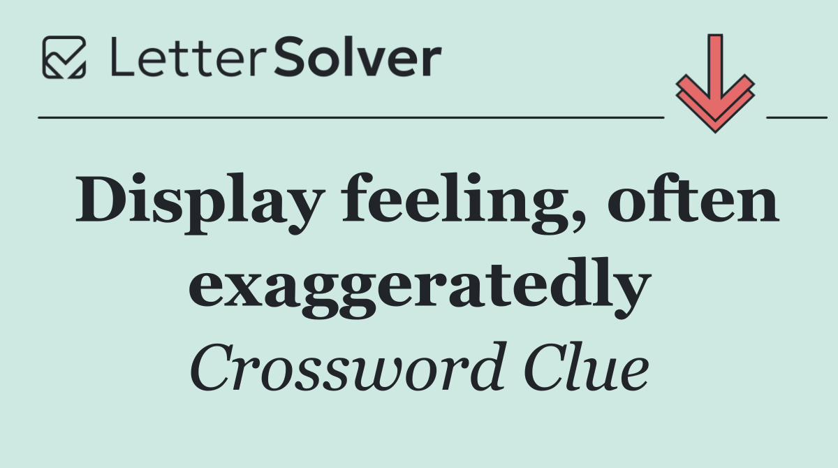 Display feeling, often exaggeratedly
