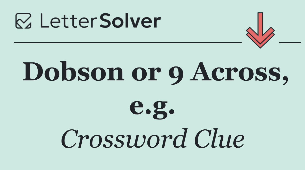 Dobson or 9 Across, e.g.