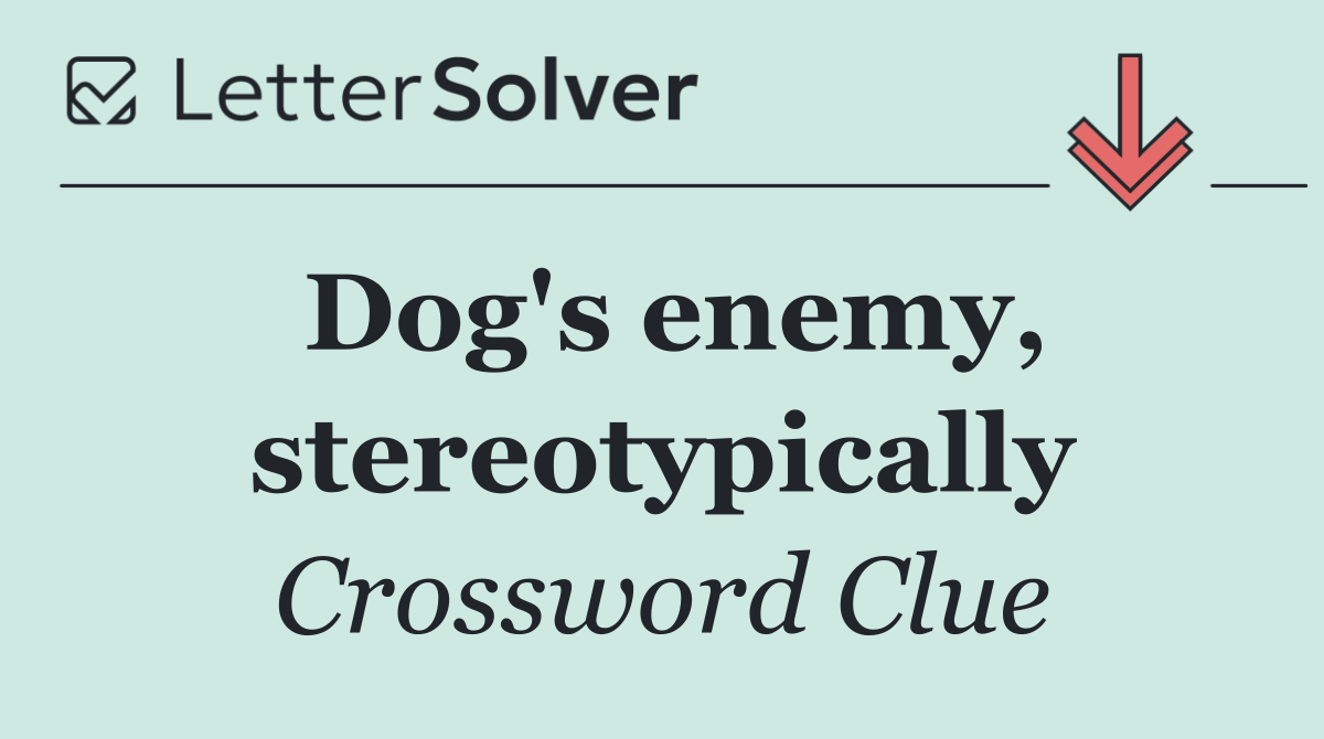 Dog's enemy, stereotypically