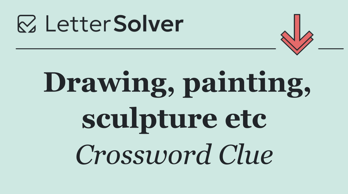 Drawing, painting, sculpture etc