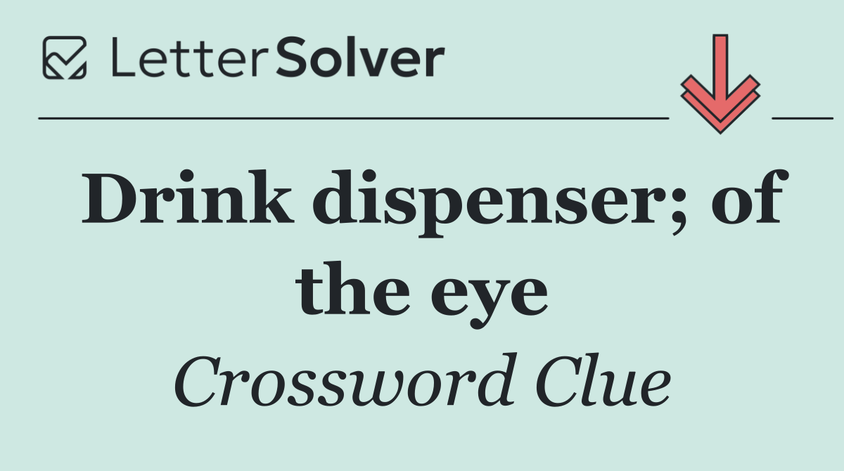 Drink dispenser; of the eye