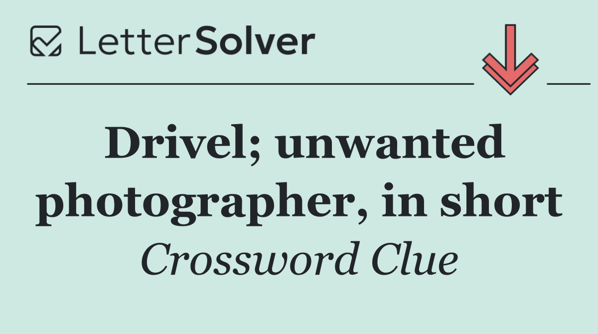 Drivel; unwanted photographer, in short