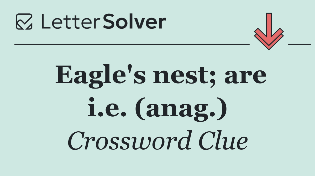 Eagle's nest; are i.e. (anag.)