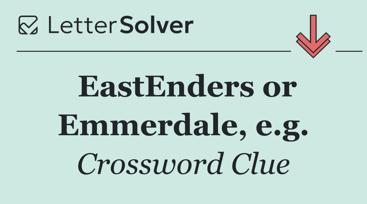 EastEnders or Emmerdale, e.g.
