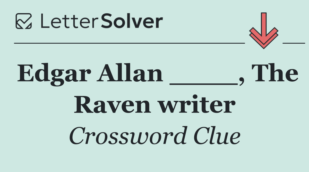 Edgar Allan ____, The Raven writer
