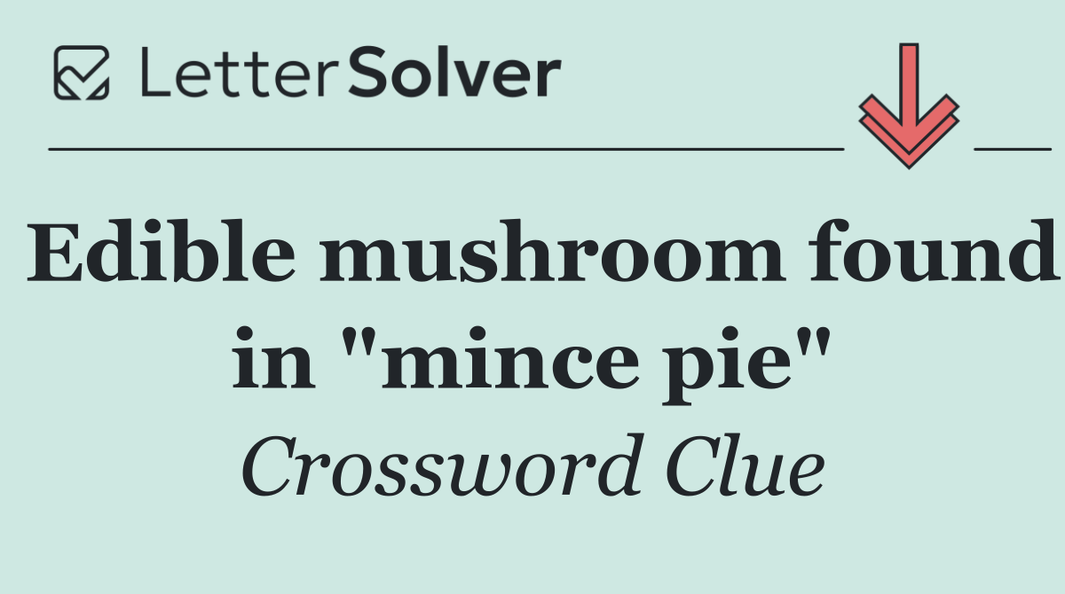 Edible mushroom found in "mince pie"