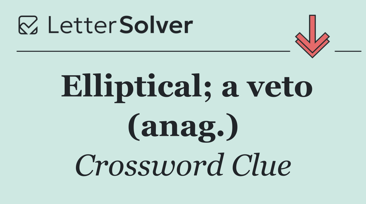 Elliptical; a veto (anag.)