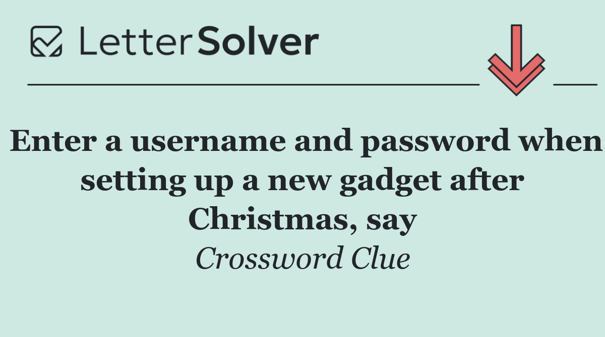 Enter a username and password when setting up a new gadget after Christmas, say