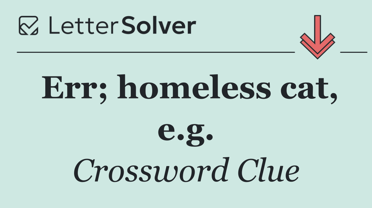 Err; homeless cat, e.g.