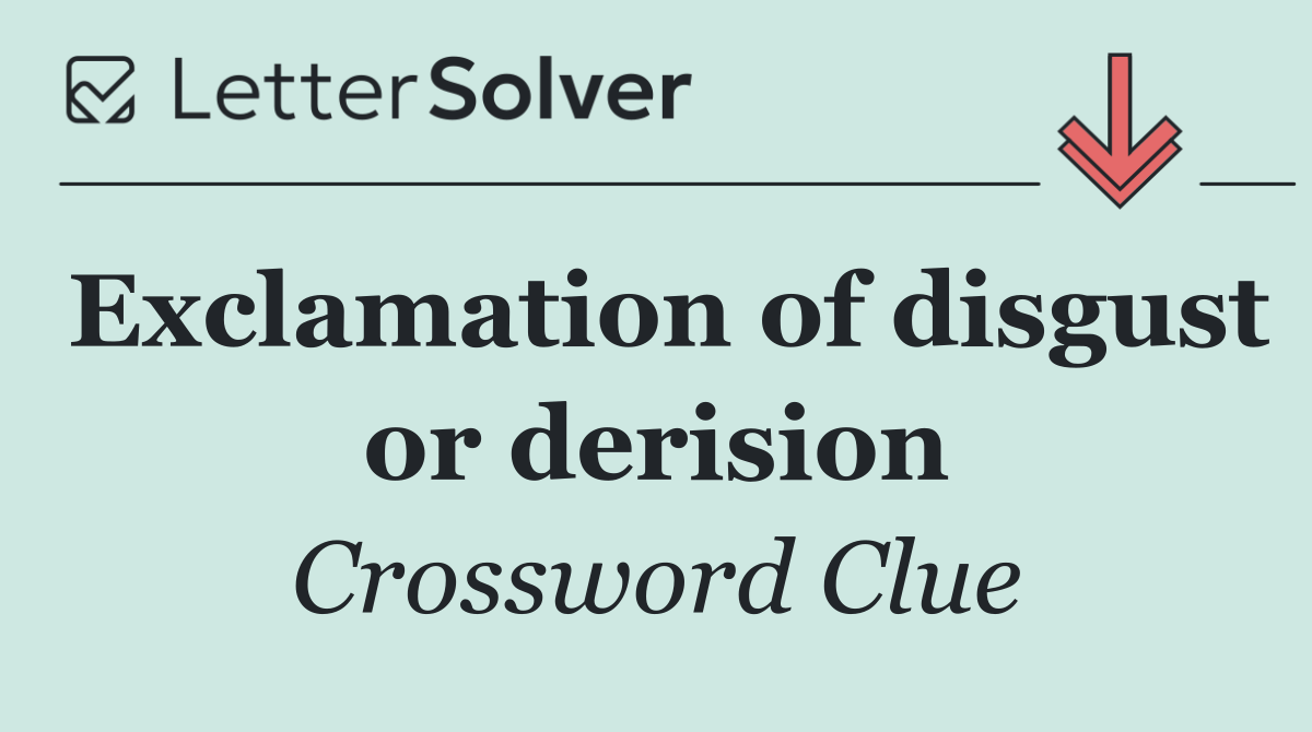 Exclamation of disgust or derision