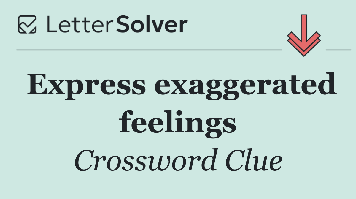 Express exaggerated feelings