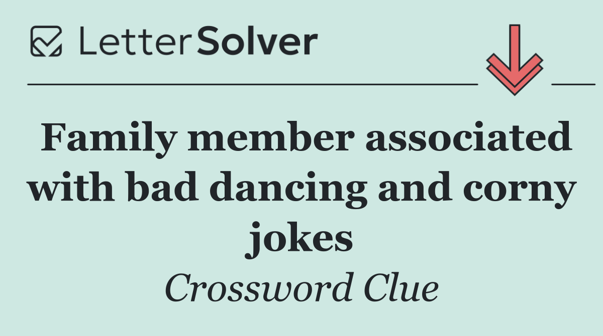 Family member associated with bad dancing and corny jokes